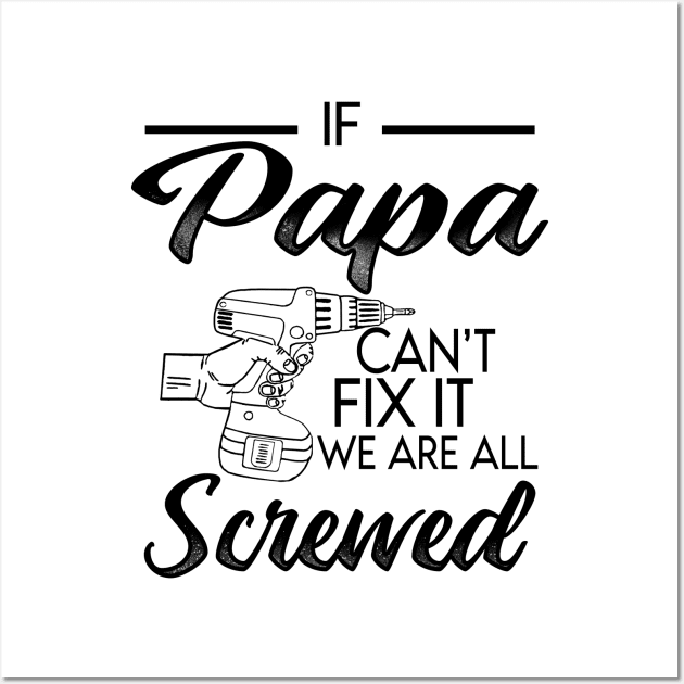 IF PAPA CAN'T FIX IT WE ARE ALL SCREWED Wall Art by JohnetteMcdonnell